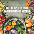 Fall Recipes to Cook in your Outdoor Kitchen