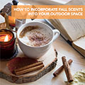 How to Incorporate Fall Scents into your Outdoor Living Space
