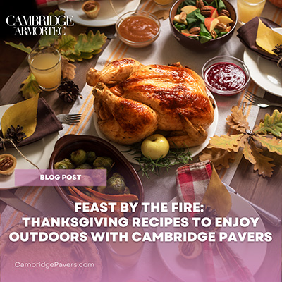 Feast by the Fire: Thanksgiving Recipes to Enjoy Outdoors with Cambridge Pavers